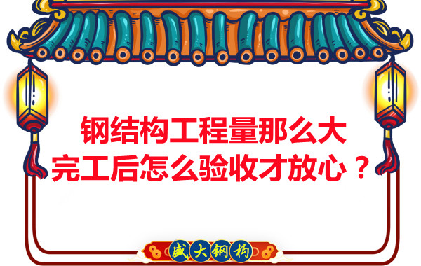 鋼結構工程量那么大，完工后怎么驗收才放心？