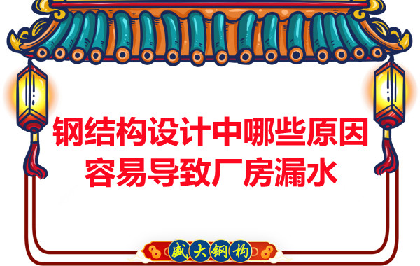 山西鋼結構廠家：鋼結構設計中哪些原因容易導致廠房漏水