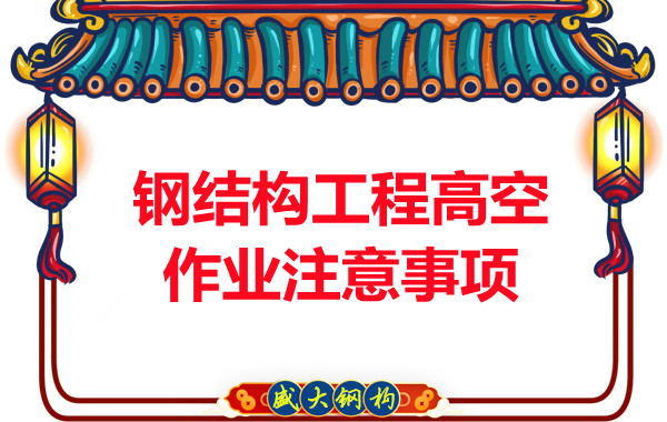 山西鋼結構廠家：鋼結構工程高空作業(yè)注意事項