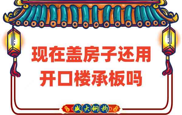 山西樓承板廠家：現(xiàn)在蓋房子還用開口樓承板嗎？