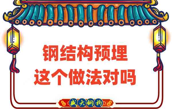 山西鋼結構公司在鋼結構預埋時的這個做法對嗎？